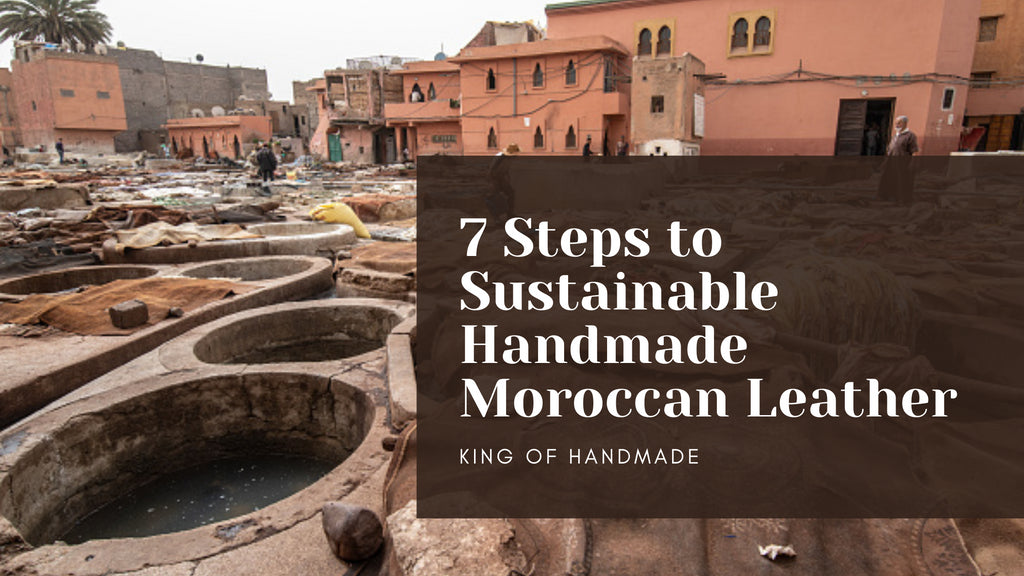 7 Steps to Sustainable Handmade Moroccan Leather